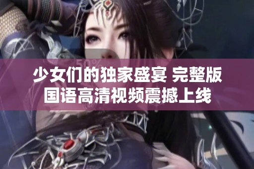少女們的獨(dú)家盛宴 完整版國語高清視頻震撼上線