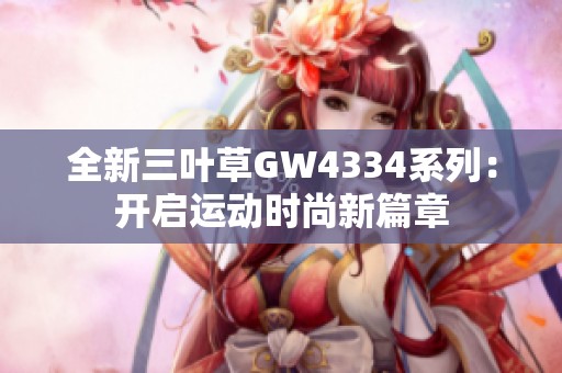 全新三葉草GW4334系列：開啟運動時尚新篇章