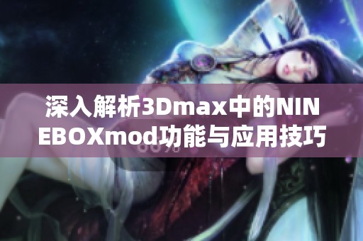 深入解析3Dmax中的NINEBOXmod功能與應(yīng)用技巧