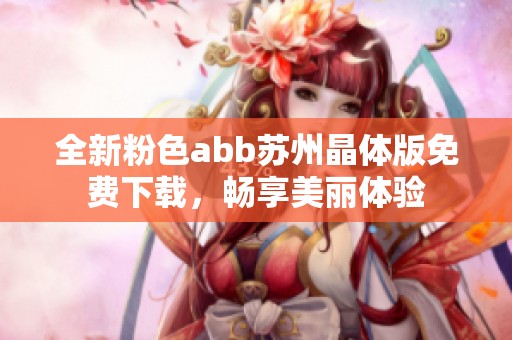 全新粉色abb蘇州晶體版免費(fèi)下載，暢享美麗體驗(yàn)