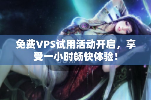 免費VPS試用活動開啟，享受一小時暢快體驗！