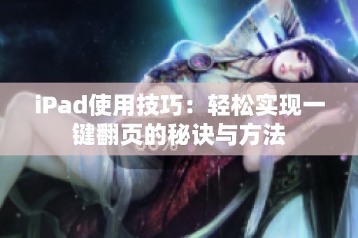 iPad使用技巧：輕松實現(xiàn)一鍵翻頁的秘訣與方法