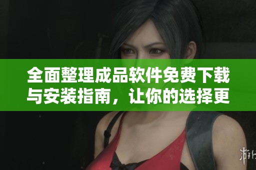 全面整理成品軟件免費下載與安裝指南，讓你的選擇更輕松