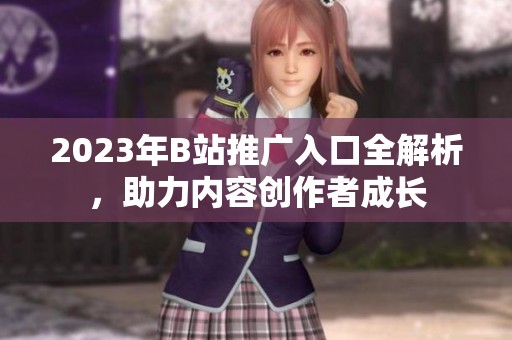 2023年B站推廣入口全解析，助力內(nèi)容創(chuàng)作者成長