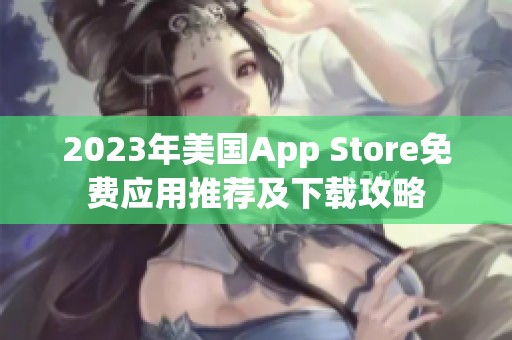 2023年美國App Store免費應用推薦及下載攻略