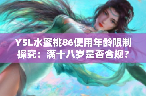 YSL水蜜桃86使用年齡限制探究：滿十八歲是否合規(guī)？