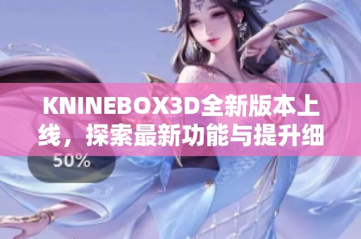 KNINEBOX3D全新版本上線，探索最新功能與提升細(xì)節(jié)