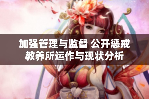 加強(qiáng)管理與監(jiān)督 公開懲戒教養(yǎng)所運(yùn)作與現(xiàn)狀分析 加強(qiáng)管理與監(jiān)督 公開懲戒教養(yǎng)所運(yùn)作與現(xiàn)狀分析