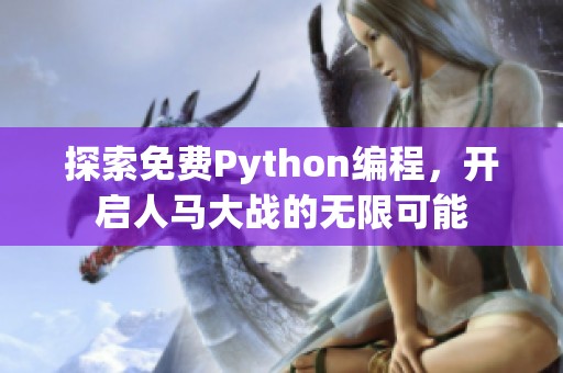 探索免費Python編程，開啟人馬大戰(zhàn)的無限可能