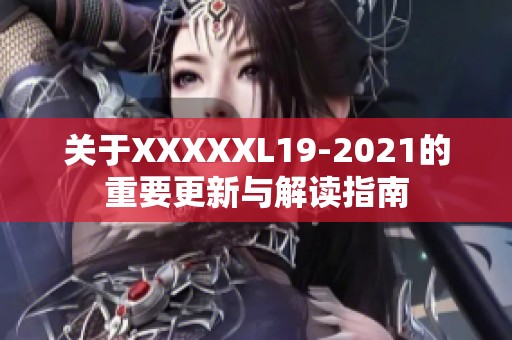 關(guān)于XXXXXL19-2021的重要更新與解讀指南