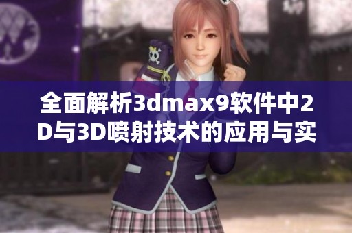 全面解析3dmax9軟件中2D與3D噴射技術的應用與實踐