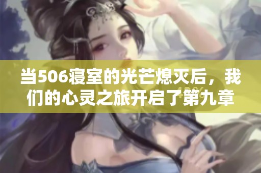 當(dāng)506寢室的光芒熄滅后，我們的心靈之旅開啟了第九章