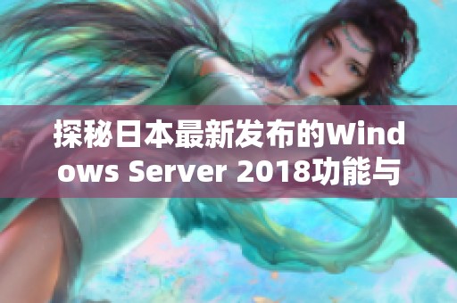 探秘日本最新發(fā)布的Windows Server 2018功能與應用優(yōu)勢