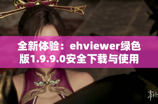 全新體驗(yàn)：ehviewer綠色版1.9.9.0安全下載與使用指南