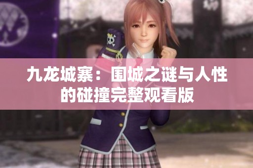 九龍城寨：圍城之謎與人性的碰撞完整觀看版