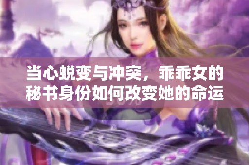 當(dāng)心蛻變與沖突，乖乖女的秘書身份如何改變她的命運(yùn)
