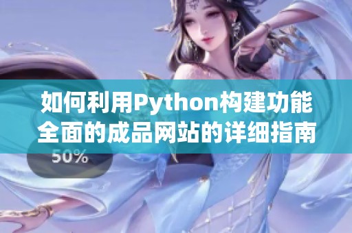 如何利用Python構(gòu)建功能全面的成品網(wǎng)站的詳細(xì)指南