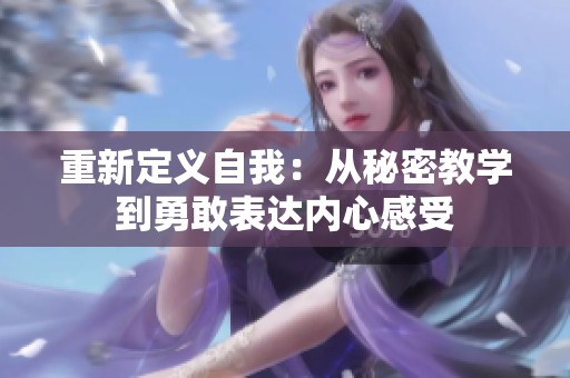 重新定義自我：從秘密教學(xué)到勇敢表達(dá)內(nèi)心感受