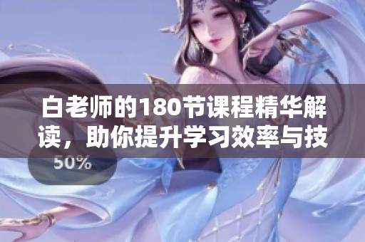 白老師的180節(jié)課程精華解讀，助你提升學(xué)習(xí)效率與技能