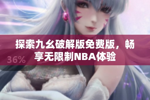 探索九幺破解版免費版，暢享無限制NBA體驗