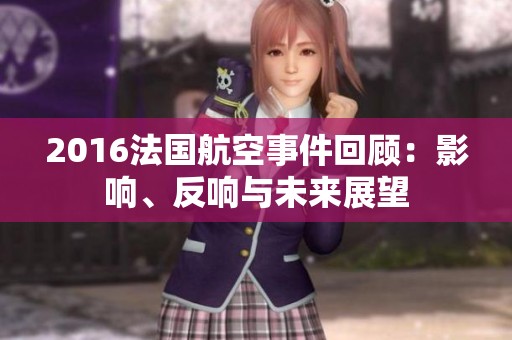 2016法國航空事件回顧：影響、反響與未來展望