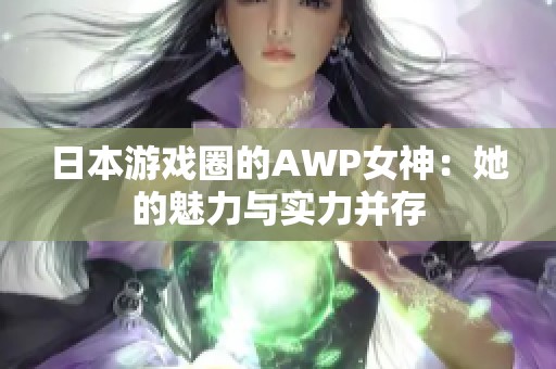 日本游戲圈的AWP女神：她的魅力與實力并存