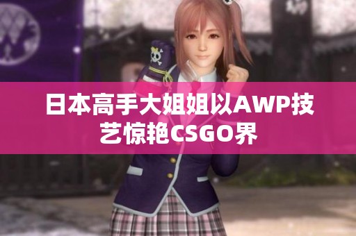 日本高手大姐姐以AWP技藝驚艷CSGO界