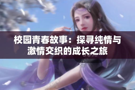 校園青春故事：探尋純情與激情交織的成長之旅
