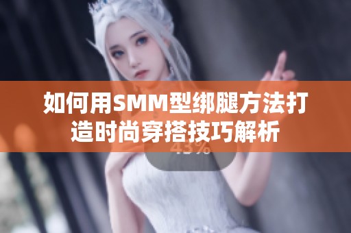如何用SMM型綁腿方法打造時尚穿搭技巧解析