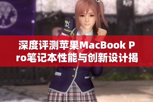 深度評(píng)測(cè)蘋(píng)果MacBook Pro筆記本性能與創(chuàng)新設(shè)計(jì)揭秘