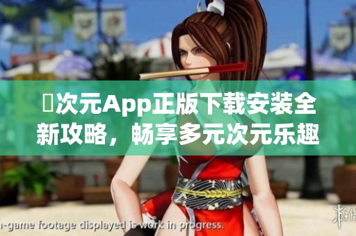 囧次元App正版下載安裝全新攻略，暢享多元次元樂趣