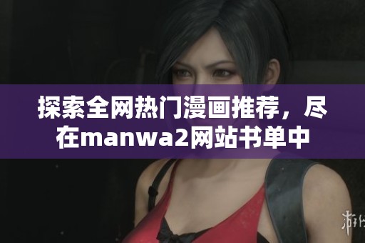 探索全網(wǎng)熱門漫畫推薦，盡在manwa2網(wǎng)站書單中