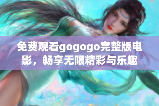 免費觀看gogogo完整版電影，暢享無限精彩與樂趣