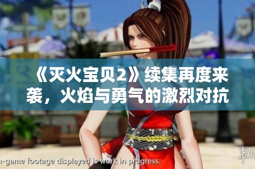 《滅火寶貝2》續(xù)集再度來襲，火焰與勇氣的激烈對抗重燃激情