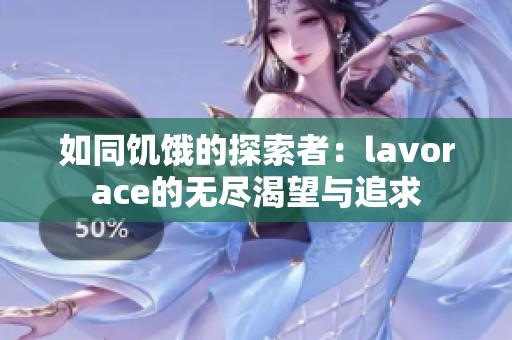 如同饑餓的探索者：lavorace的無(wú)盡渴望與追求