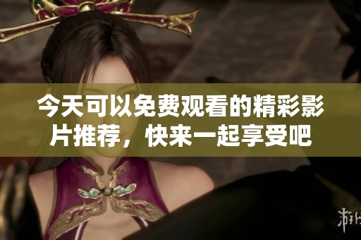 今天可以免費(fèi)觀看的精彩影片推薦，快來一起享受吧
