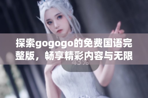 探索gogogo的免費(fèi)國語完整版，暢享精彩內(nèi)容與無限樂趣的全新體驗
