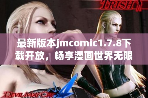 最新版本jmcomic1.7.8下載開放，暢享漫畫世界無限樂趣與精彩內(nèi)容