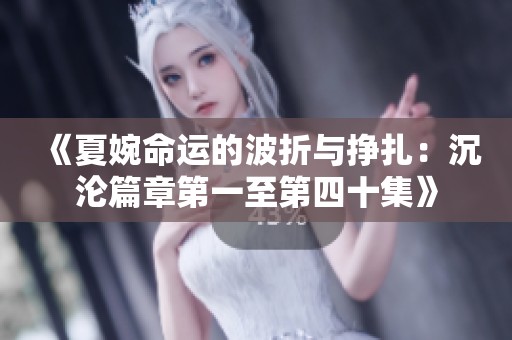 《夏婉命運(yùn)的波折與掙扎：沉淪篇章第一至第四十集》