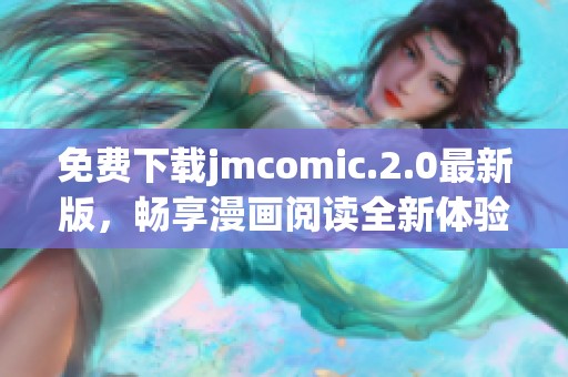 免費(fèi)下載jmcomic.2.0最新版，暢享漫畫閱讀全新體驗(yàn)