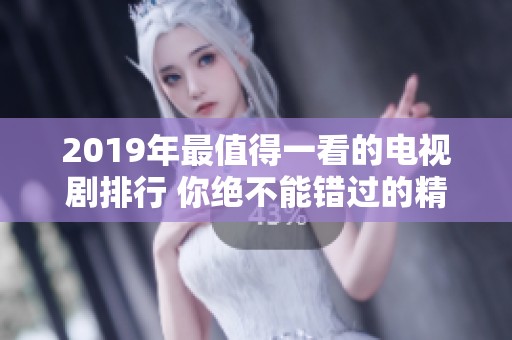 2019年最值得一看的電視劇排行 你絕不能錯(cuò)過(guò)的精彩劇集推薦