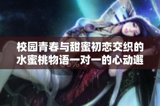 校園青春與甜蜜初戀交織的水蜜桃物語一對一的心動邂逅