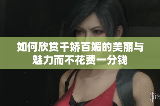 如何欣賞千嬌百媚的美麗與魅力而不花費(fèi)一分錢