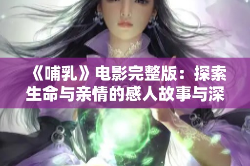 《哺乳》電影完整版：探索生命與親情的感人故事與深刻主題
