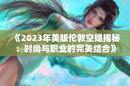 《2023年美版?zhèn)惗乜战憬颐兀簳r(shí)尚與職業(yè)的完美結(jié)合》