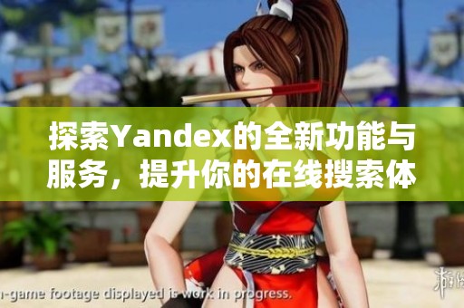 探索Yandex的全新功能與服務(wù)，提升你的在線(xiàn)搜索體驗(yàn)