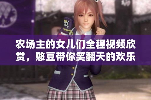 農(nóng)場(chǎng)主的女兒們?nèi)桃曨l欣賞，憨豆帶你笑翻天的歡樂(lè)旅程