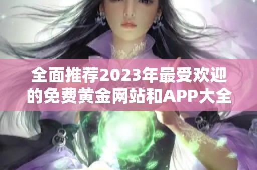 全面推薦2023年最受歡迎的免費黃金網(wǎng)站和APP大全