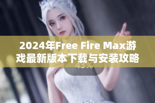 2024年Free Fire Max游戲最新版本下載與安裝攻略分享