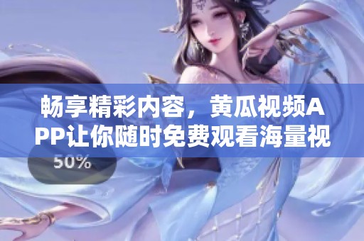 暢享精彩內(nèi)容，黃瓜視頻APP讓你隨時(shí)免費(fèi)觀看海量視頻資源